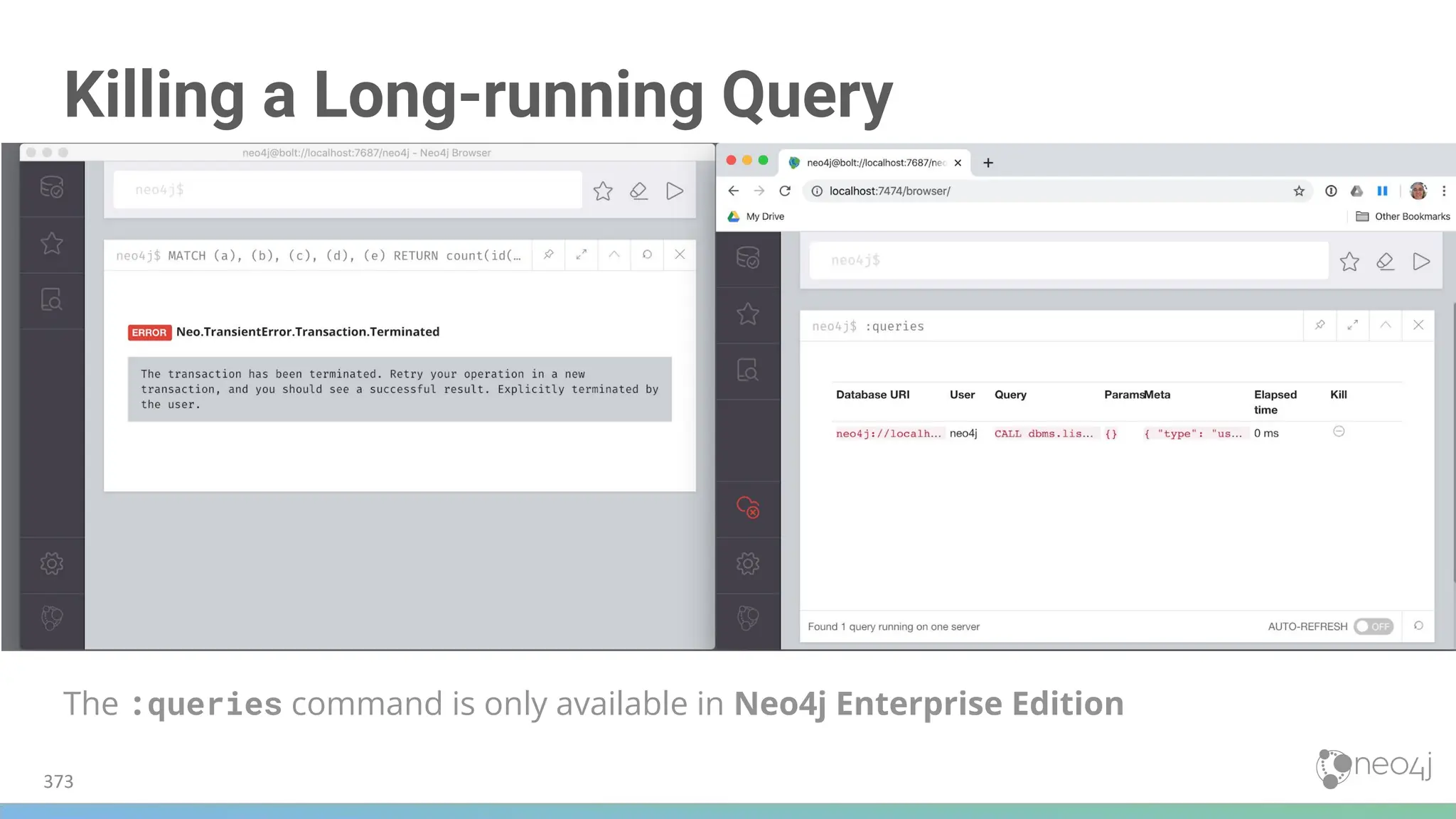 Killing a Long-running Query
The :queries command is only available in Neo4j Enterprise Edition
373
 