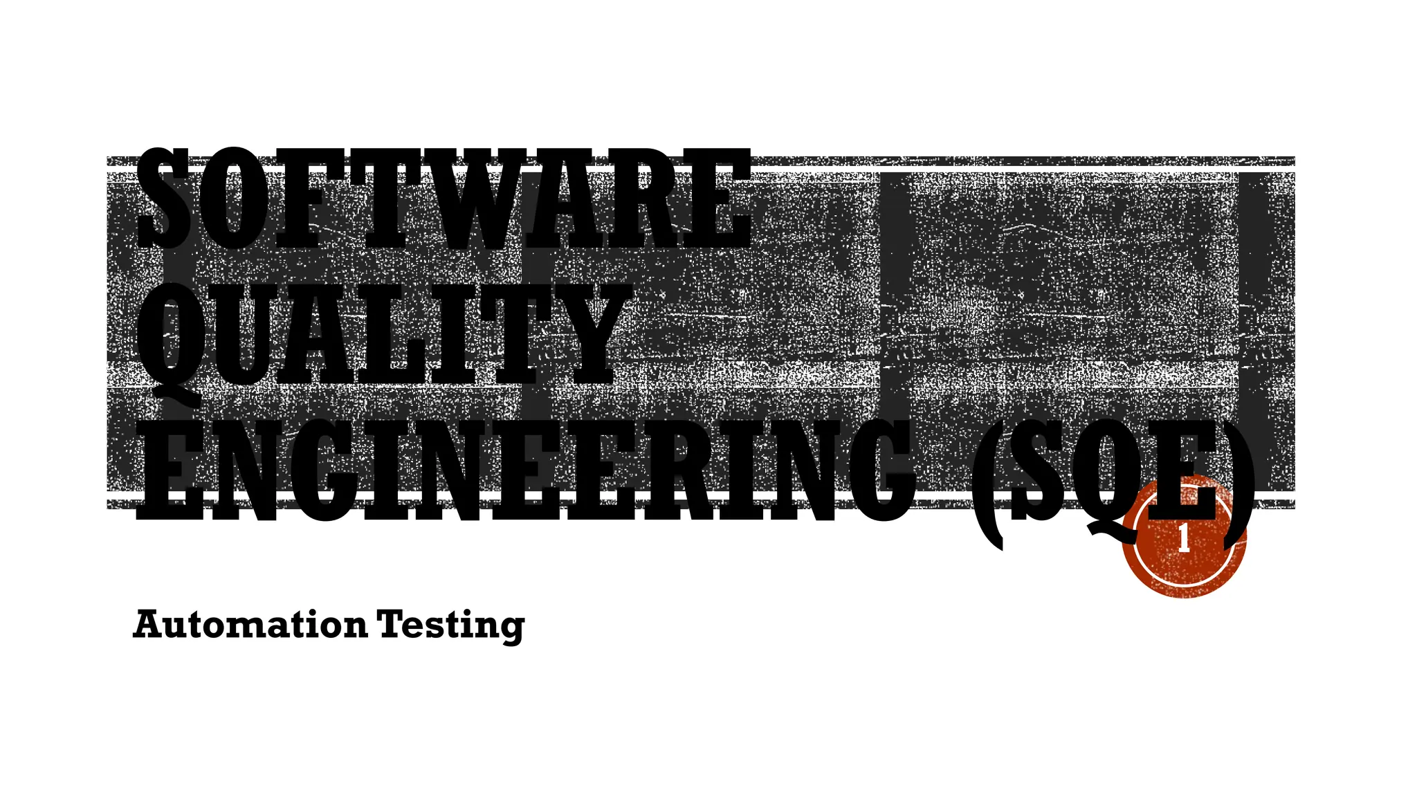 1
SOFTWARE
QUALITY
ENGINEERING (SQE)
Automation Testing
 