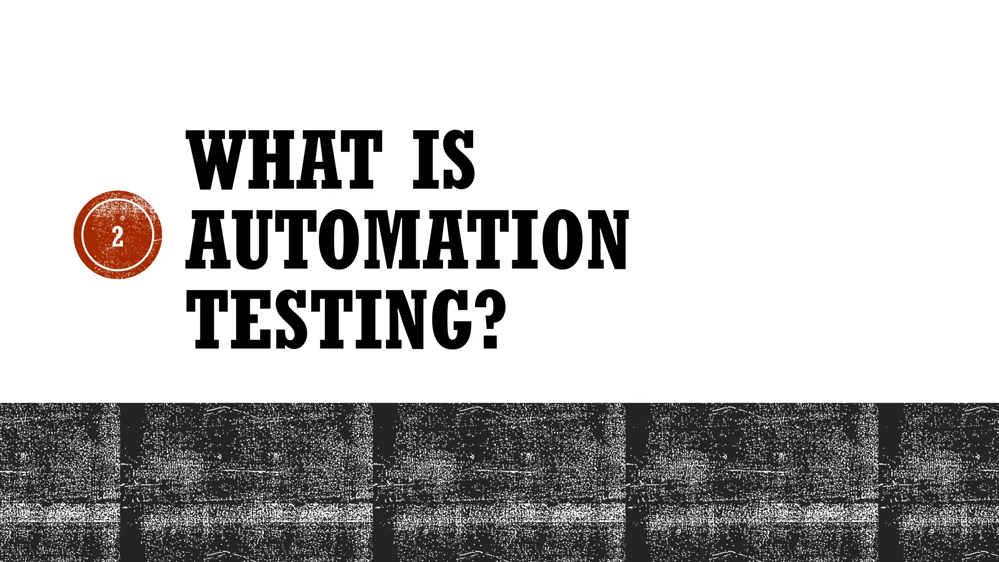 2
WHAT IS
AUTOMATION
TESTING?
 