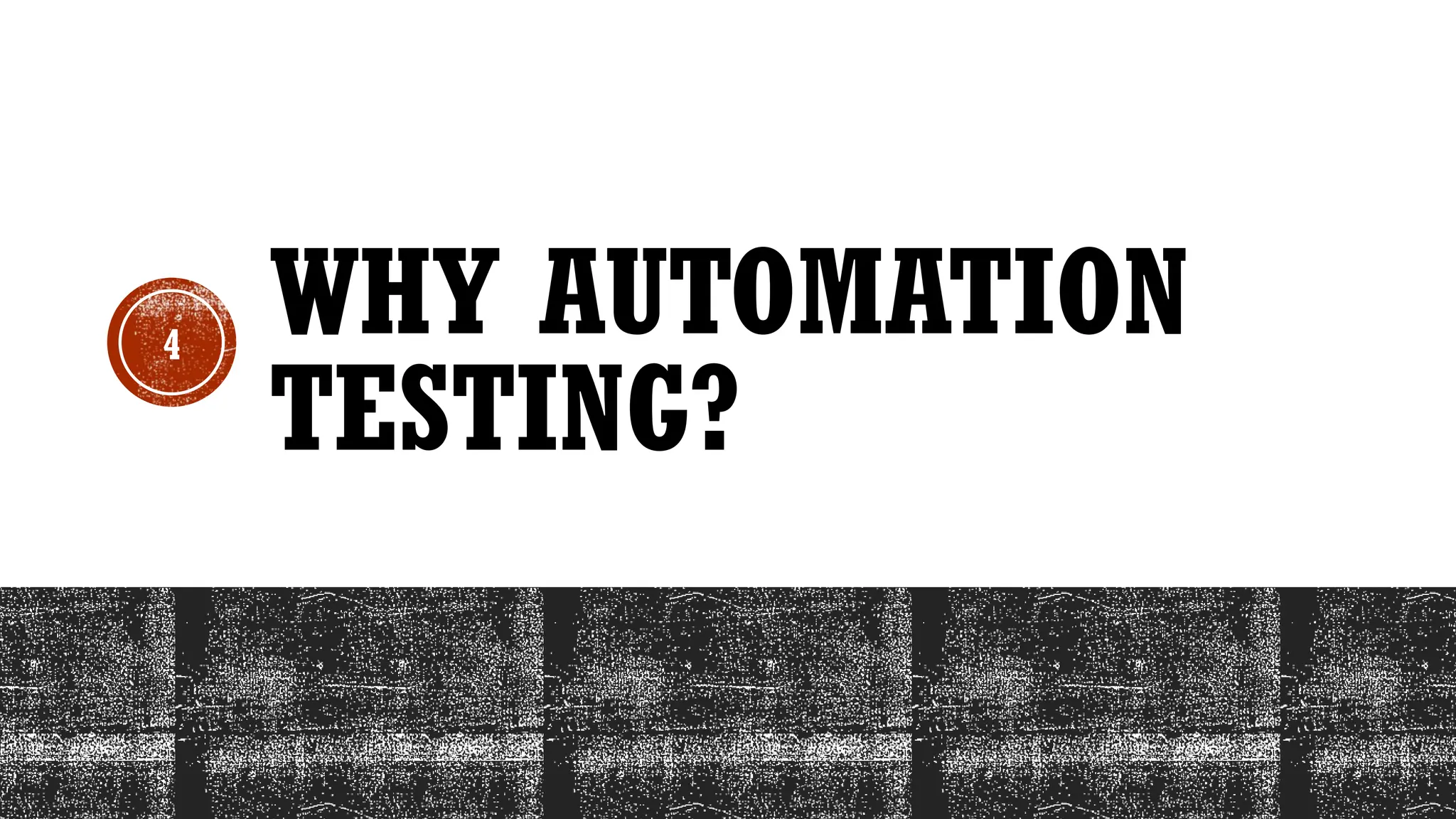 4
WHY AUTOMATION
TESTING?
 