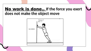 No work is done.. If the force you exert
does not make the object move
 
