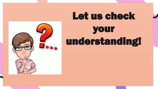 Let us check
your
understanding!
 