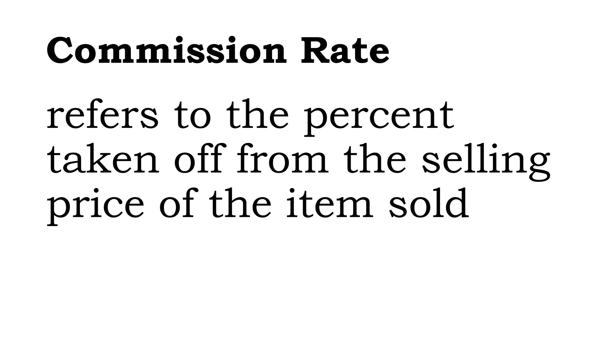 Commission Rate
refers to the percent
taken off from the selling
price of the item sold
 