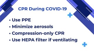 CPR During COVID-19
• Use PPE
• Minimize aerosols
• Compression-only CPR
• Use HEPA filter if ventilating
 