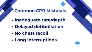 Common CPR Mistakes
• Inadequate rate/depth
• Delayed defibrillation
• No chest recoil
• Long interruptions
 