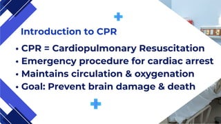 Introduction to CPR
• CPR = Cardiopulmonary Resuscitation
• Emergency procedure for cardiac arrest
• Maintains circulation & oxygenation
• Goal: Prevent brain damage & death
 