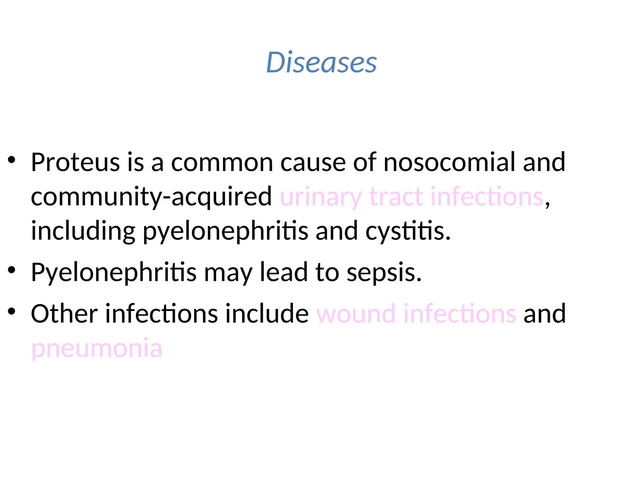 Diseases
• Proteus is a common cause of nosocomial and
community-acquired urinary tract infections,
including pyelonephritis and cystitis.
• Pyelonephritis may lead to sepsis.
• Other infections include wound infections and
pneumonia
 