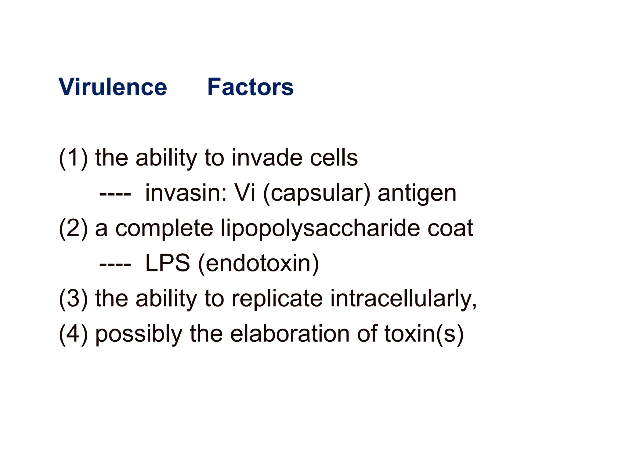 Virulence Factors
(1) the ability to invade cells
---- invasin: Vi (capsular) antigen
(2) a complete lipopolysaccharide coat
---- LPS (endotoxin)
(3) the ability to replicate intracellularly,
(4) possibly the elaboration of toxin(s)
 
