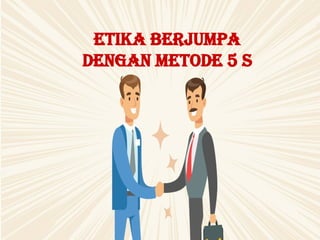 5. Etiak Berjumpa dengan Metode 5 S.pptx.pptx