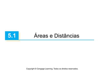 Copyright © Cengage Learning. Todos os direitos reservados.
5.1 Áreas e Distâncias
 