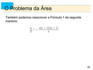 29
29
O Problema da Área
Também podemos reescrever a Fórmula 1 da seguinte
maneira:
 