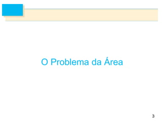 3
3
O Problema da Área
 