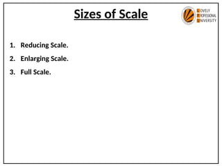 Sizes of Scale
1. Reducing Scale.
2. Enlarging Scale.
3. Full Scale.
 