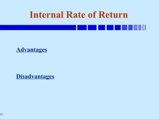 38
Internal Rate of Return
Advantages
Disadvantages
 