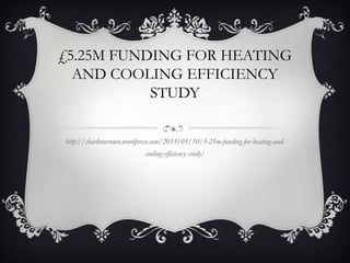 £5.25M FUNDING FOR HEATING
AND COOLING EFFICIENCY
STUDY
http://charltoncrown.wordpress.com/2013/05/10/5-25m-funding-for-heating-and-
cooling-efficiency-study/
 
