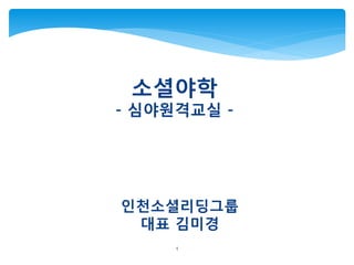 소셜야학
- 심야원격교실 -




인천소셜리딩그룹
 대표 김미경
     1
 