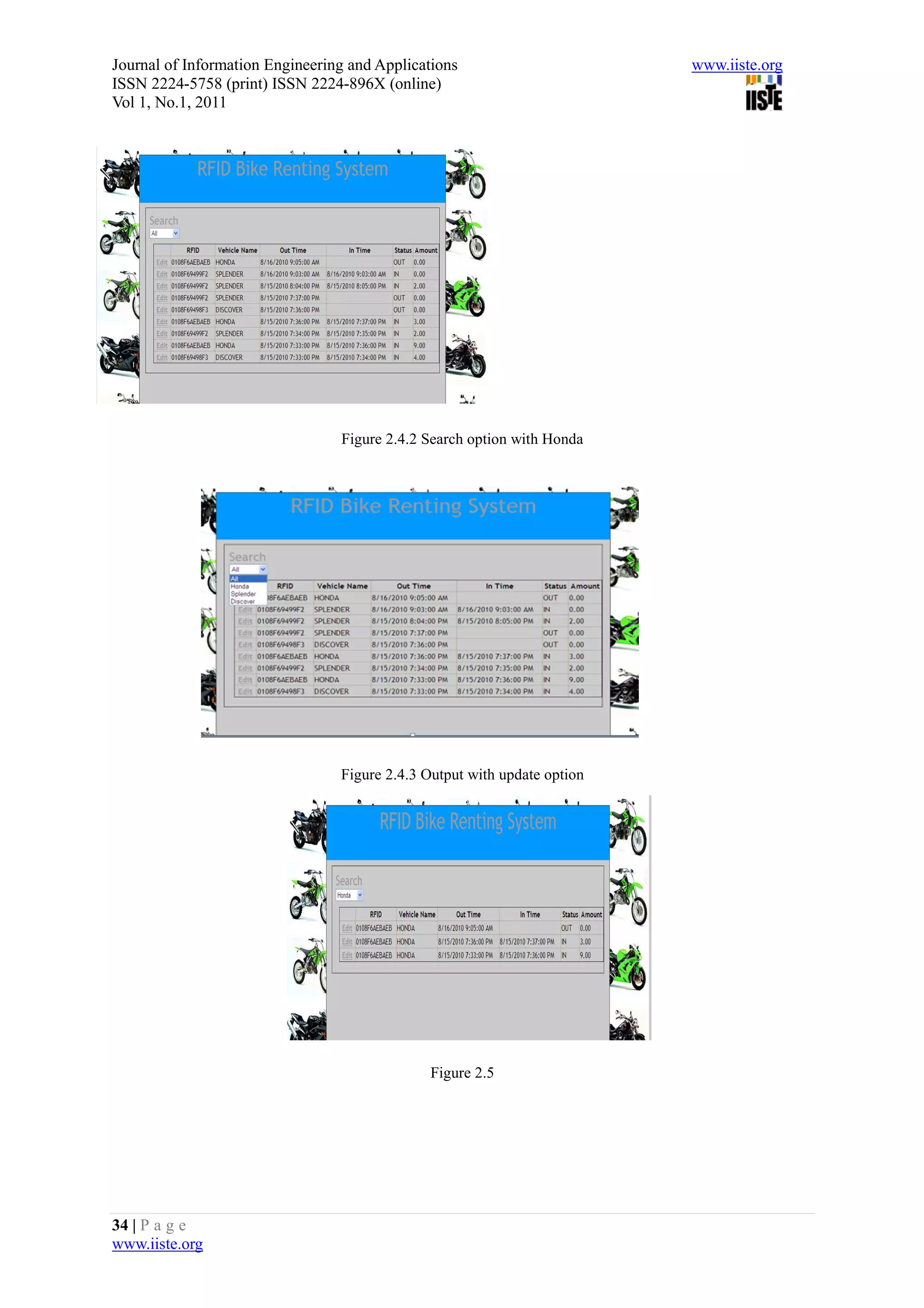 Journal of Information Engineering and Applications                       www.iiste.org
ISSN 2224-5758 (print) ISSN 2224-896X (online)
Vol 1, No.1, 2011




                                 Figure 2.4.2 Search option with Honda




                                 Figure 2.4.3 Output with update option




                                              Figure 2.5




34 | P a g e
www.iiste.org
 