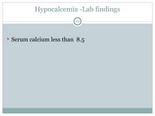 Hypocalcemia -Lab findings
84
 Serum calcium less than 8.5
 