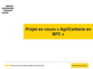 1ères Biennales des conseillers Cap’2ER– 28 septembre 2023
Projet en cours « AgriCarbone en
BFC »
 