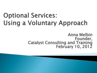 Anna Melbin
                       Founder,
Catalyst Consulting and Training
             February 10, 2012
 