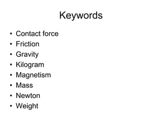 KeywordsContact forceFrictionGravityKilogramMagnetismMassNewtonWeight