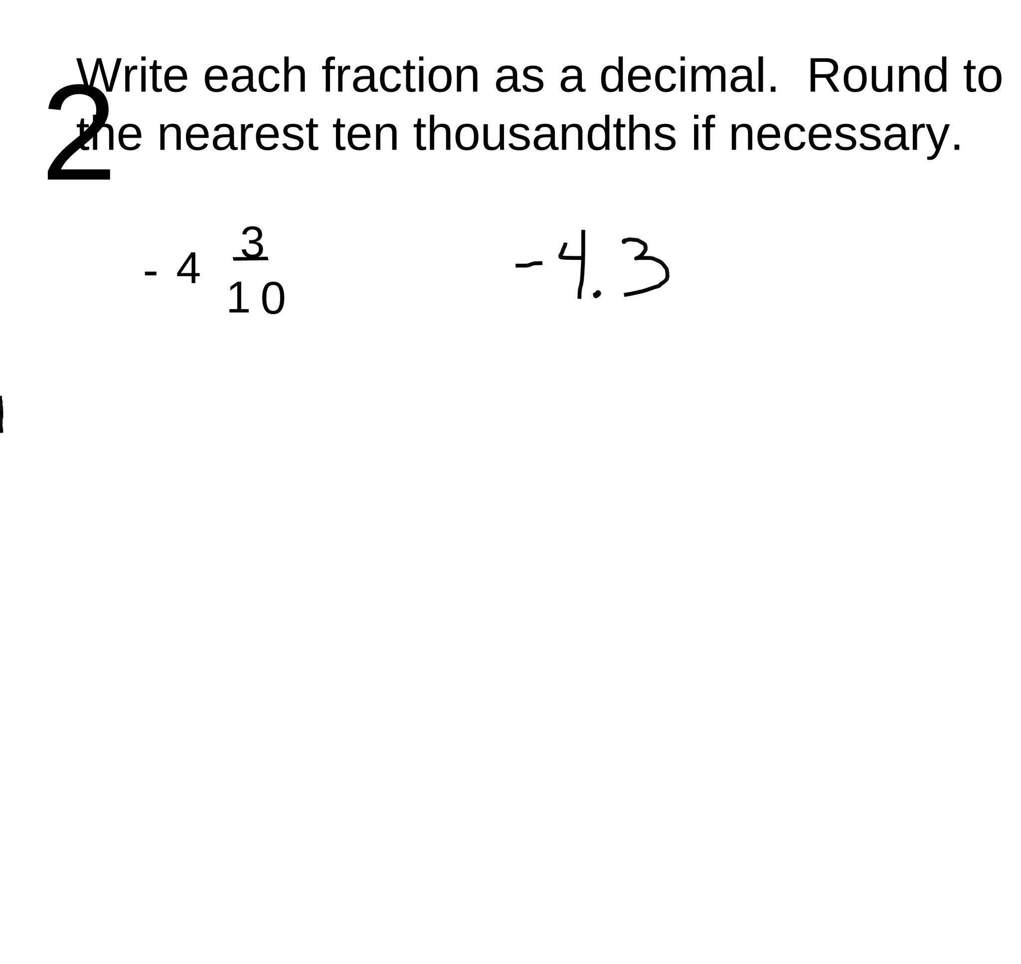 2 Write each fraction as a decimal.  Round to the nearest ten thousandths if necessary. - 4 3 / 1 0 