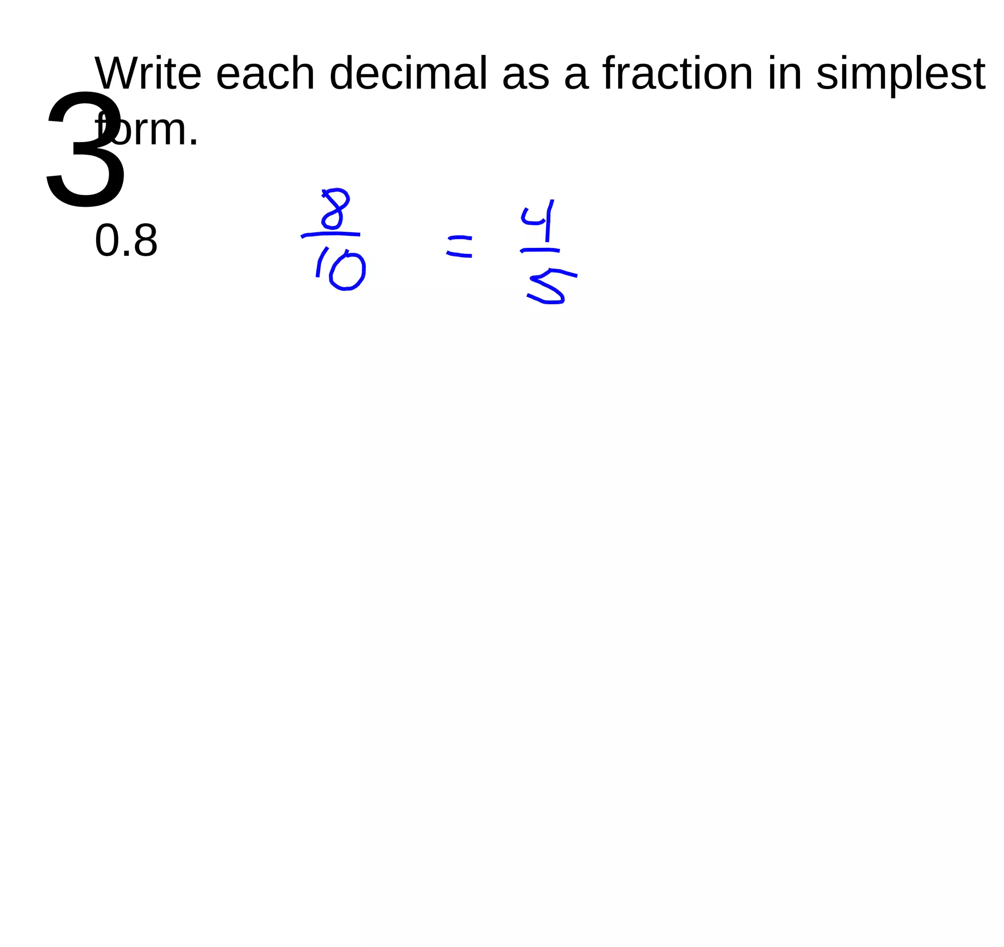 3 Write each decimal as a fraction in simplest form. 0.8 