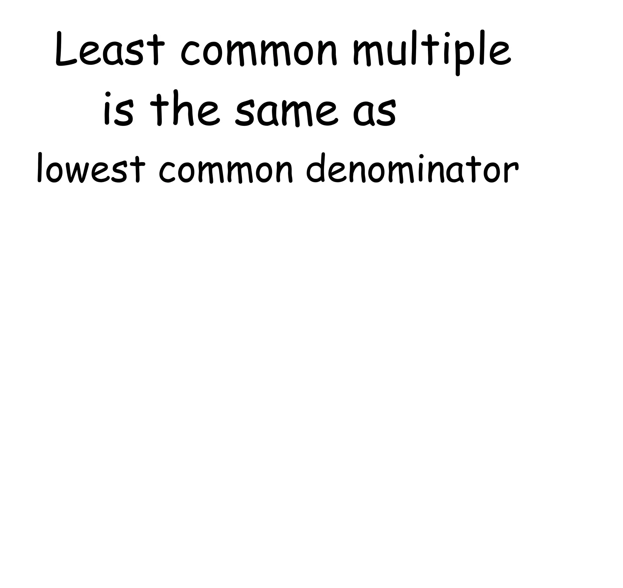 Least common multiple is the same as lowest common denominator 