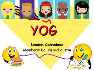 YOG Leader: Clairedane Members: Dai Yu and Austin 