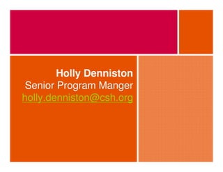 Holly Denniston
 Senior Program Manger
holly.denniston@csh.org
 