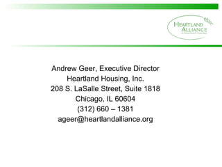 Andrew Geer, Executive Director Heartland Housing, Inc. 208 S. LaSalle Street, Suite 1818 Chicago, IL 60604 (312) 660 – 1381 [email_address] 