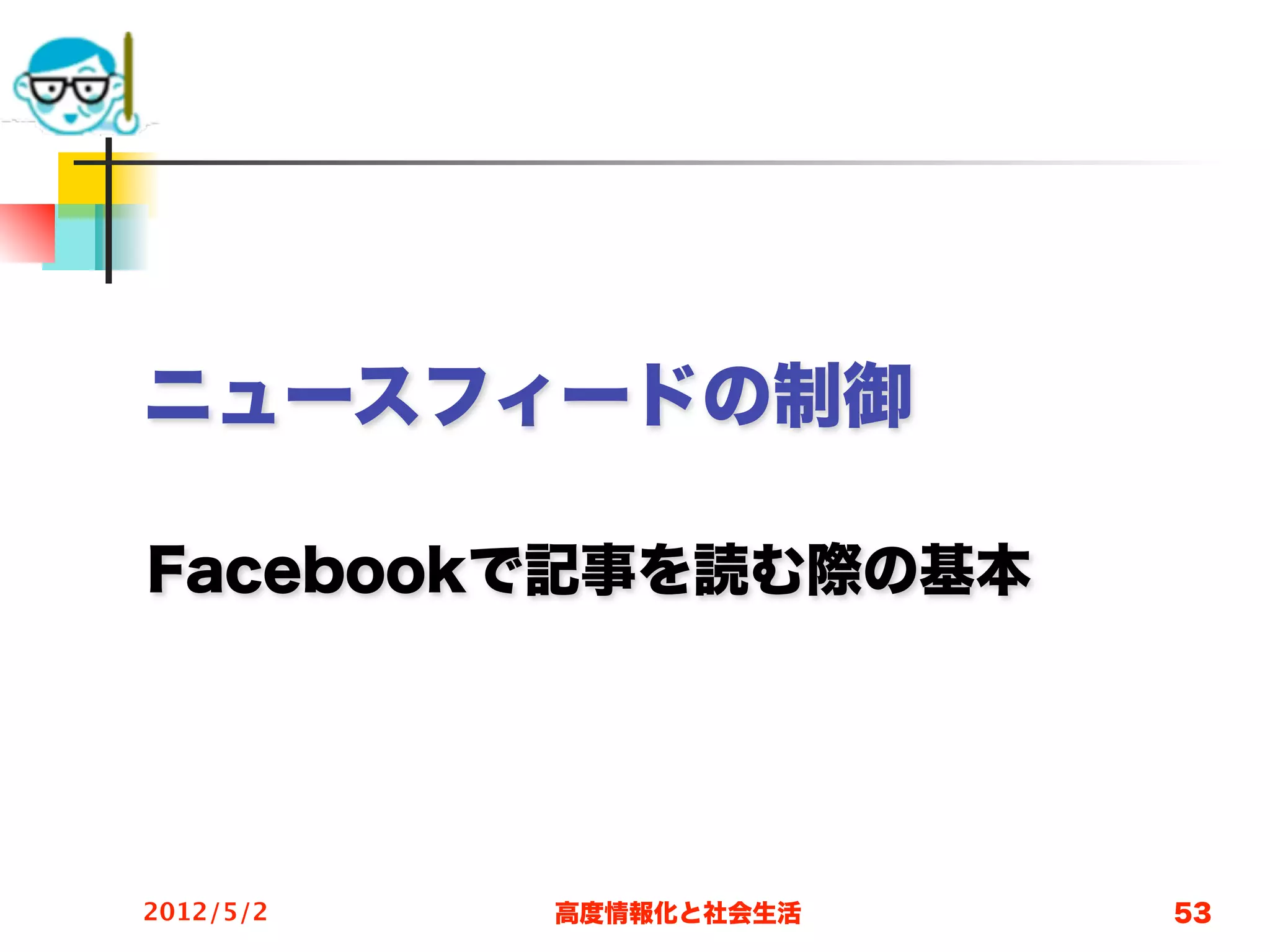 ニュースフィードの制御

Facebookで記事を読む際の基本




2012/5/2   高度情報化と社会生活   53
 