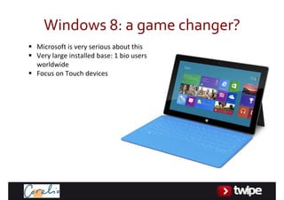 Windows8:agamechanger?
Microsoftisveryseriousaboutthis
Verylargeinstalledbase:1biousers
worldwide
FocusonTouchdevices
 