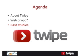 Agenda
• AboutTwipe
• Weborapp?
• Casestudies
 