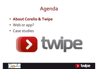 Agenda
• AboutCorelio&Twipe
• Weborapp?
• Casestudies
 