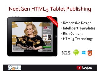 NextGenHTML5TabletPublishing
               AW
                 AR
                    D
                       W
                           IN
                                NI
                                     NG   • ResponsiveDesign
                                          • IntelligentTemplates
                                          • RichContent
                                          • HTML5Technology
 