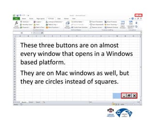 These three buttons are on almost
every window that opens in a Windows
based platform.
They are on Mac windows as well, but
they are circles instead of squares.
 