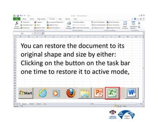 You can restore the document to its
original shape and size by either:
Clicking on the button on the task bar
one time to restore it to active mode,
 