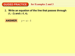 GUIDED PRACTICE        for Examples 2 and 3

2. Write an equation of the line that passes through
   (1, –2) and (–5, 4).

 ANSWER       y = –x – 1
 