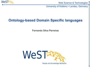 Web Science & Technologies
                        University of Koblenz ▪ Landau, Germany




Ontology-based Domain Specific languages

            Fernando Silva Parreiras
 