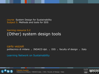 carlo vezzoli politecnico di milano  .  INDACO dpt.  .   DIS  .  faculty of design  .   Italy Learning Network on Sustainability course   System Design for Sustainability Subject 5 .   Methods and tools for SDS learning resource 5.2 (Other) system design tools 