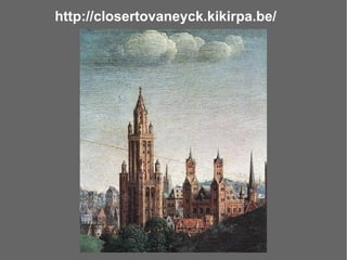 http://closertovaneyck.kikirpa.be/
 