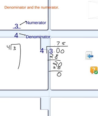 Denominator and the numerator. 3 Numerator 4 Denominator 3 4 