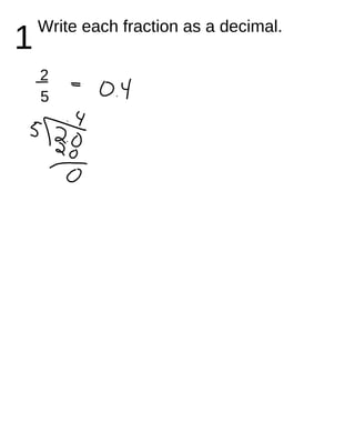 1 Write each fraction as a decimal. 2 / 5 