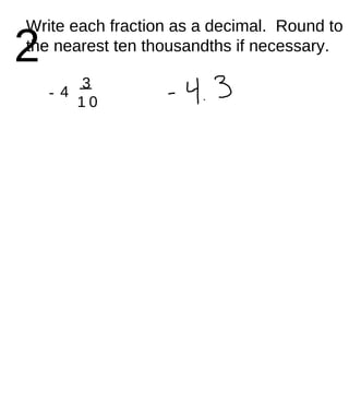 2 Write each fraction as a decimal.  Round to the nearest ten thousandths if necessary. - 4 3 / 1 0 