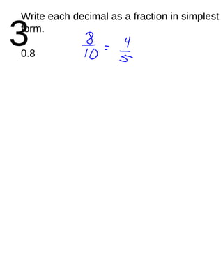 3 Write each decimal as a fraction in simplest form. 0.8 