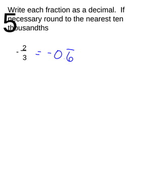 5 Write each fraction as a decimal.  If necessary round to the nearest ten thousandths - 2 / 3 