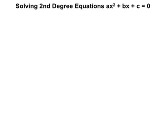 Solving 2nd Degree Equations ax2 + bx + c = 0
 