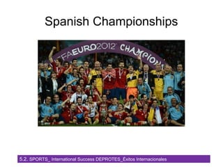 5.2. SPORTS_ International Success DEPORTES_Éxitos Internacionales
Spanish Championships
 