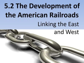 5.2 The Development of the American Railroads Linking the East  and West 